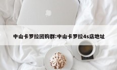 中山卡罗拉团购群:中山卡罗拉4s店地址