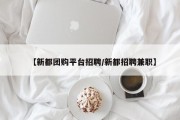 【新都团购平台招聘/新都招聘兼职】