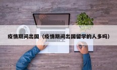 疫情期间出国（疫情期间出国留学的人多吗）