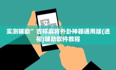 实测辅助”吉祥麻将外卦神器通用版(透视)辅助软件教程