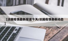 【法国疫情最新报道今天／法国疫情最新动态】