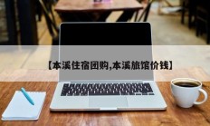 【本溪住宿团购,本溪旅馆价钱】