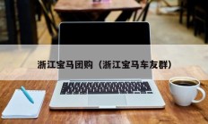 浙江宝马团购（浙江宝马车友群）