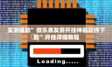 实测辅助”微乐亲友房开挂神器软件下载”开挂详细教程
