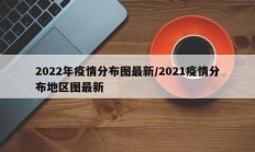 2022年疫情分布图最新／2021疫情分布地区图最新