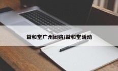 益和堂广州团购/益和堂活动