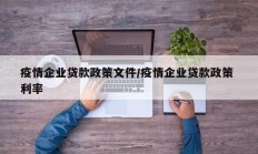 疫情企业贷款政策文件／疫情企业贷款政策 利率