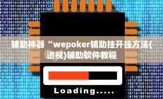 辅助神器“wepoker辅助挂开挂方法(透视)辅助软件教程