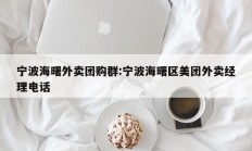 宁波海曙外卖团购群:宁波海曙区美团外卖经理电话