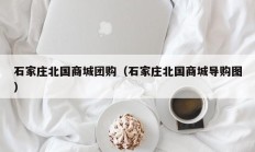 石家庄北国商城团购（石家庄北国商城导购图）