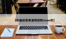 【炊猫创意餐酒吧团购/mao炊】