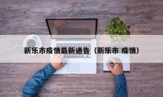 新乐市疫情最新通告（新乐市 疫情）