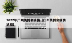 2022年广州美博会疫情（广州美博会疫情延期）