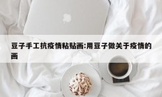 豆子手工抗疫情粘贴画：用豆子做关于疫情的画