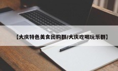 【大庆特色美食团购群/大庆吃喝玩乐群】