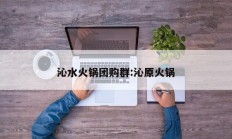 沁水火锅团购群:沁原火锅