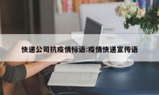 快递公司抗疫情标语：疫情快递宣传语