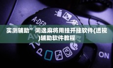 实测辅助”闲逸麻将用挂开挂软件(透视)辅助软件教程