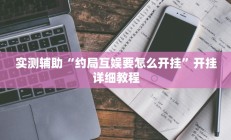 实测辅助“约局互娱要怎么开挂”开挂详细教程