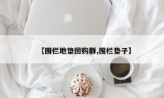 【围栏地垫团购群,围栏垫子】