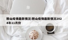 鞍山疫情最新情况：鞍山疫情最新情况2024年11月份