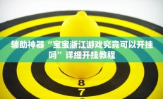 辅助神器“宝宝浙江游戏究竟可以开挂吗”详细开挂教程