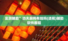 实测辅助”功夫麻将有挂吗(透视)辅助软件教程