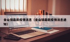 金山镇最新疫情消息（金山镇最新疫情消息通知）