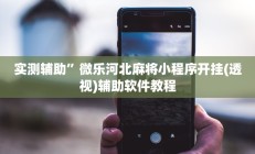 实测辅助”微乐河北麻将小程序开挂(透视)辅助软件教程