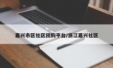 嘉兴市区社区团购平台/浙江嘉兴社区