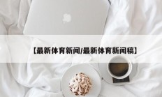 【最新体育新闻/最新体育新闻稿】