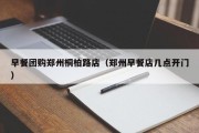 早餐团购郑州桐柏路店（郑州早餐店几点开门）