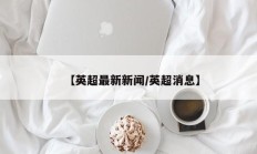【英超最新新闻/英超消息】