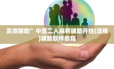 实测辅助”中至二人麻将辅助开挂(透视)辅助软件教程