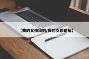 【我的女孩团购/我的女孩讲解】