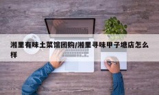 湘里有味土菜馆团购/湘里寻味甲子塘店怎么样