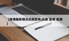 【疫情最新情况云南昆明／云南 昆明 疫情】