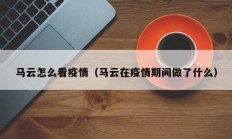 马云怎么看疫情（马云在疫情期间做了什么）