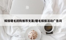嫁接睫毛团购推荐文案/睫毛嫁接活动广告词