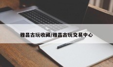 雅昌古玩收藏/雅昌古玩交易中心