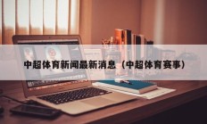 中超体育新闻最新消息（中超体育赛事）