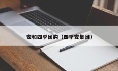 安和四季团购（四季安集团）