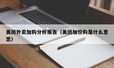 美团外卖加购分析报告（美团加价购是什么意思）