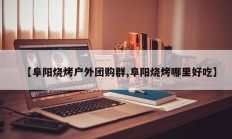 【阜阳烧烤户外团购群,阜阳烧烤哪里好吃】