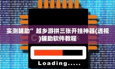 实测辅助”越乡游拼三张开挂神器(透视)辅助软件教程