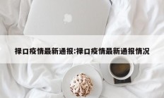 禄口疫情最新通报：禄口疫情最新通报情况