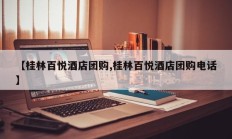 【桂林百悦酒店团购,桂林百悦酒店团购电话】