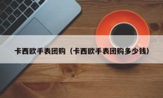 卡西欧手表团购（卡西欧手表团购多少钱）