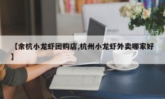 【余杭小龙虾团购店,杭州小龙虾外卖哪家好】