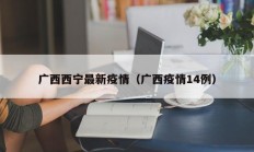 广西西宁最新疫情（广西疫情14例）